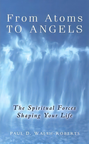 From Atoms To Angels, De Paul D. Walsh-roberts. Editorial Peaceful Living Publications, Tapa Blanda En Inglés