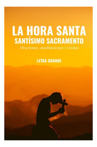 Libro : La Hora Santa. Santisimo Sacramento. Oraciones,...