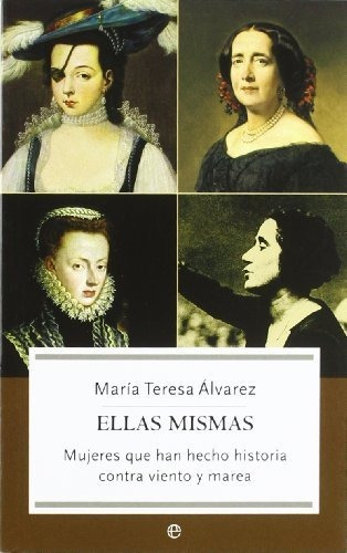 Ellas Mismas. Mujeres Que Han Hecho Historia Contra Viento Y