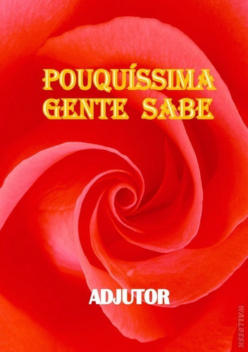 Pouquíssima Gente Sabe, De Adjutor. Série Não Aplicável, Vol. 1. Editora Clube De Autores, Capa Mole, Edição 1 Em Português, 2013