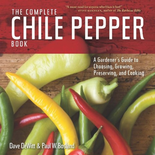 The Complete Chile Pepper Book A Gardeners Guide To Choosing