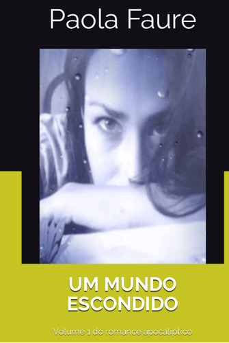 Um Mundo Escondido: Volume 1 Do Romance Apocalíptico