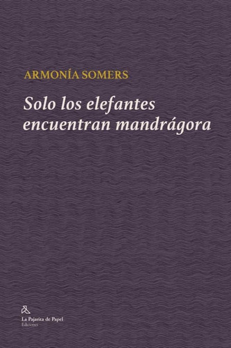 Solo Los Elefantes Encuentran Mandrágora - Armonia Somers, De Armonia Somers. Editorial La Pajarita De Papel Ediciones, Tapa Blanda En Español