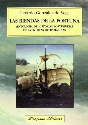 Las riendas de la fortuna : antología de historias portuguesas de aventuras ultramarinas, de Gerardo González de Vega. Editorial Miraguano Ediciones, tapa blanda en español, 2013