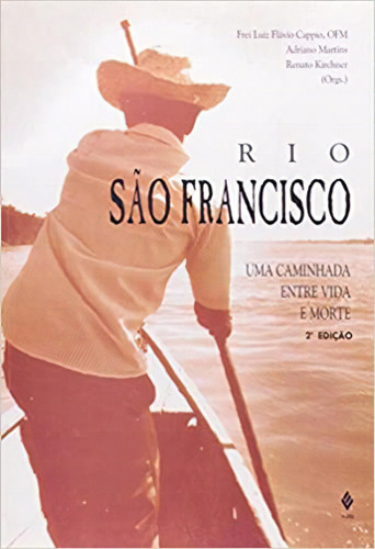 Rio Sao Francisco Uma Caminhada Entre Vida E Morte, De Frei Luiz Flavio Cappio. Editora Vozes Em Português