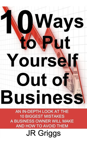 Libro: 10 Ways To Put Yourself Out Of Business: An In-depth