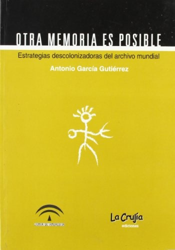 Otra Memoria Es Posible: Estrategias Descolonizadoras Del Archivo Mundial, De Garcia Gutierrez Antonio. Serie N/a, Vol. Volumen Unico. Editorial La Crujia, Tapa Blanda, Edición 1 En Español, 2004