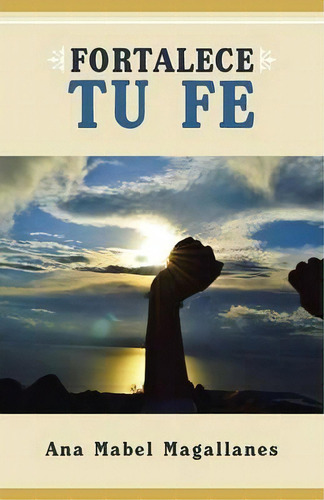 Fortalece Tu Fe, De Ana Mabel Magallanes. Editorial Palibrio, Tapa Blanda En Español