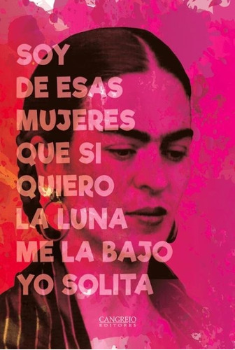 FRIDA KAHLO SOY DE ESAS MUJERES QUE SI QUIERO LA LUNA ME LA BAJO YO SOLITA, de Sin ., vol. Volumen Unico. Editorial Cangrejo Editores en español, 2019