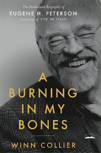 A Burning In My Bones : The Authorized Biography Of Eugene H. Peterson, Translator Of The Message, De Winn Collier. Editorial Waterbrook Press (a Division Of Random House Inc), Tapa Blanda En Inglés