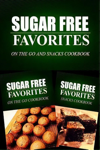 Sugar Free Favorites - On The Go And Snacks Cookbook, De Sugar Free Favorites Combo Pack Series. Editorial Createspace Independent Publishing Platform, Tapa Blanda En Inglés