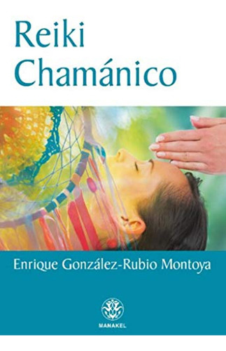 Reiki Chamánico / Enrique Gonz&aacute;lez-rubio Montoya