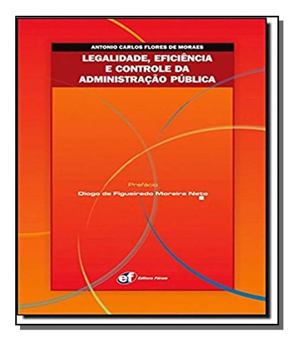 Legalidade, Eficiencia E Controle Da Administracao, De Antonio Carlos Flores De Morae. Editora Forum, Capa Mole Em Português, 2021