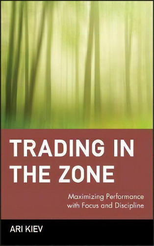 Trading In The Zone : Maximizing Performance With Focus And, De Ari Kiev. Editorial John Wiley & Sons Inc En Inglés