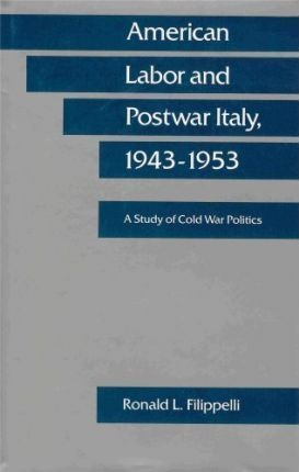 American Labor And Postwar Italy, 1943-1953 - Ronald L. F...