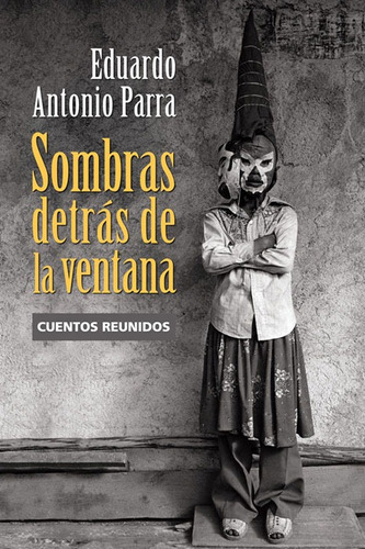 Sombras detrás de la ventana: Cuentos reunidos, de PARRA, EDUARDO ANTONIO. Editorial Ediciones Era en español, 2009