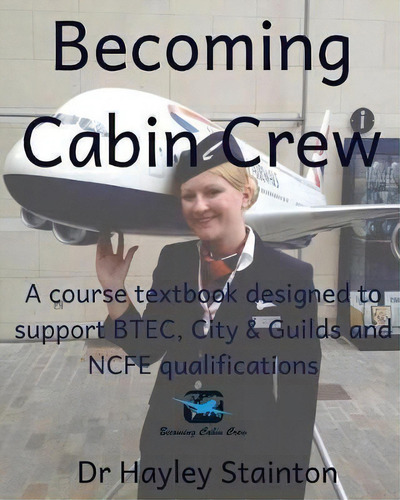 Becoming Cabin Crew : A Course Textbook Designed To Support Btec, Ncfe And City & Guilds Qualific..., De Hayley Stainton. Editorial Createspace Independent Publishing Platform, Tapa Blanda En Inglés