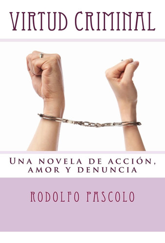 Libro: Virtud Criminal: Una Novela De Acción, Amor Y Denunci