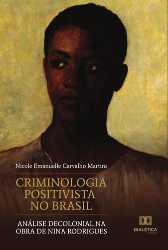 Criminologia Positivista No Brasil, De Nicole Emanuelle Carvalho Martins. Editorial Dialética, Tapa Blanda En Portugués, 2022