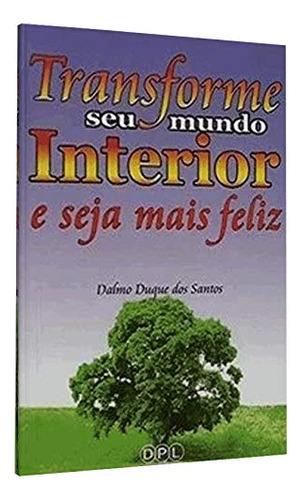 Transforme Seu Mundo Interior E Seja Mais Feliz, De Dalmo Duque  Dos Santos. Editorial Dpl, Tapa Dura En Português