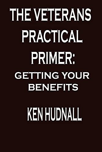 The Veterans' Practical Primer: Getting Your Benefits (en In