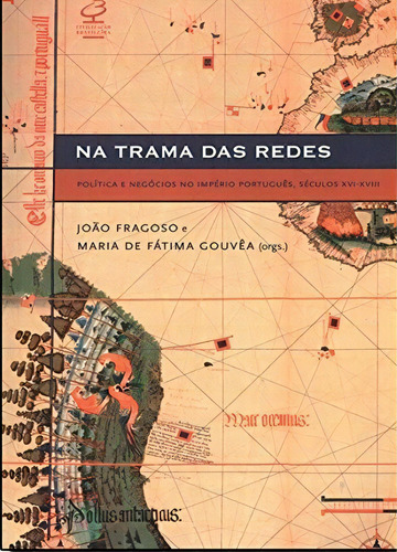 Na Trama Das Redes: Política E Negócios No Império Português, Séculos Xvi-xviii, De João Fragoso. Editora Civilização Brasileira, Capa Mole Em Português, 2010