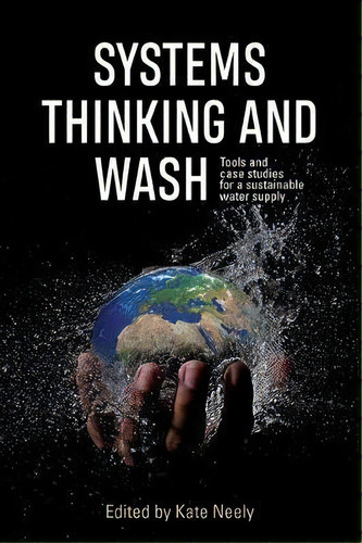 Systems Thinking And Wash : Tools And Case Studies For A Sustainable Water Supply, De Kate Neely. Editorial Practical Action Publishing, Tapa Blanda En Inglés, 2019