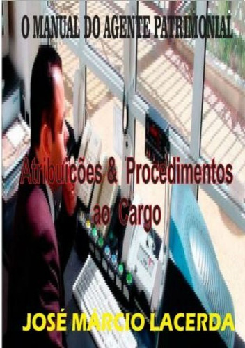 O Manual Do Agente Patrimonial: Atribuições &  Procedimentos Ao Cargo, De José Márcio Lacerda. Série Não Aplicável, Vol. 1. Editora Clube De Autores, Capa Mole, Edição 1 Em Português, 2014