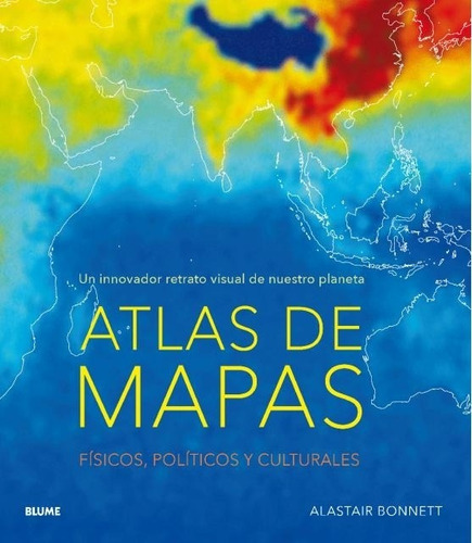 ATLAS DE MAPAS: UN INNOVADOR RETRATO VISUAL DE NUESTRO PLANETA, de Bonnett, Alastair., vol. Volumen Unico. Editorial BLUME, edición 1 en español