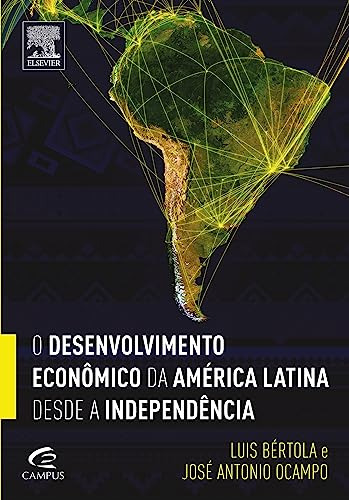 O Desenvolvimento Economico Da America Latina Desde A Independencia De José Bértola, José Antonio Ocampo Pela Elsevier; Campus (2015)