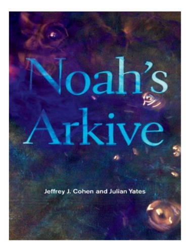 Noah's Arkive - Jeffrey J. Cohen, Julian Yates. Eb16
