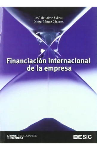 Financiacion Internacional De La Empresa, De Jose De Jaime Eslava. Editorial Esic, Tapa Blanda, Edición 2007 En Español