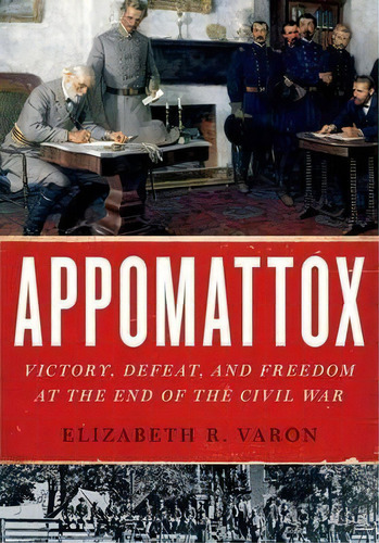 Appomattox : Victory, Defeat, And Freedom At The End Of The Civil War, De Elizabeth R. Varon. Editorial Oxford University Press Inc, Tapa Dura En Inglés