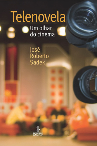 Telenovela: um olhar do cinema, de Sadek, José Roberto. Editorial Summus Editorial Ltda., capa mole em português, 2008