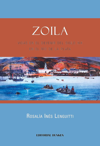Zoila: Vidas En El Devenir Del Siglo Xix En El Rio De La Plata, De Rosalia Ines Lenguitti. Editorial Dunken, Tapa Blanda En Español, 2023