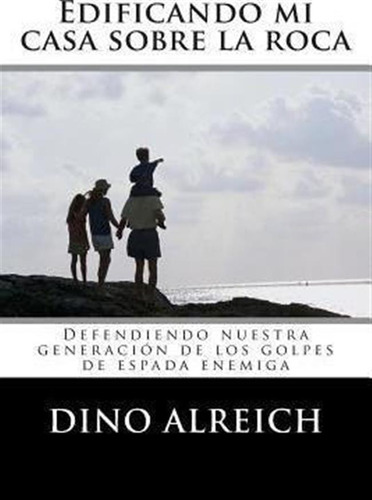 Edificando Mi Casa Sobre La Roca - Dino Alreich