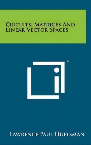 Circuits, Matrices And Linear Vector Spaces, De Lawrence Paul Huelsman. Editorial Literary Licensing, Llc En Inglés