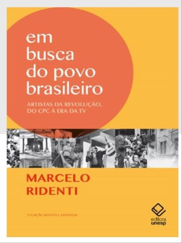 Em Busca Do Povo Brasileiro - 2ª Edição: Artistas Da Revolução, Do Cpc À Era Da Tv, De Ridenti, Marcelo. Editora Unesp, Capa Mole Em Português