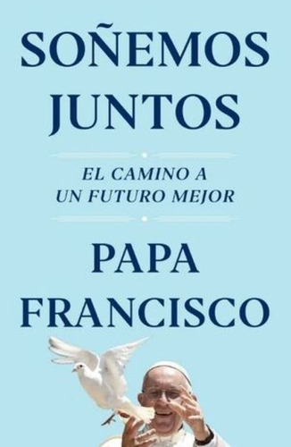 Soñemos juntos. El camino a un futuro mejor, de Papa Francisco. Editorial Plaza & Janes en español