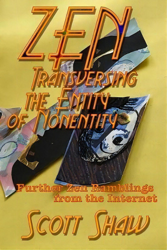 Zen Traversing The Entity Of Nonentity : Further Zen Ramblings From The Internet, De Scott Shaw. Editorial Buddha Rose Publications, Tapa Blanda En Inglés