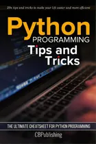 Comprar Python Programming: Tips And Tricks: The Ultimate Cheatsheet For Python Programming (20+ Tips And..., De Cbpublishing., Vol. 1. Editorial Createspace, Tapa Blanda En Inglés