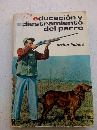 Educacion Y Adiestramiento Del Perro De Arthur Liebers