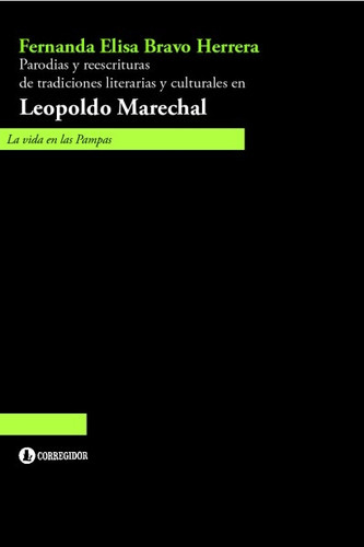 Parodias Y Reescrituras En Tradiciones Culturales En Leopoldo Marechal, de Fernanda Elisa Bravo Herrera. Editorial CORREGIDOR en español