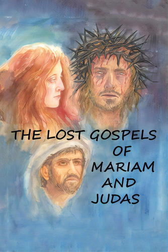 The Lost Gospels Of Mariam & Judas, De Williams (compiler), William. Editorial Authorhouse, Tapa Blanda En Inglés