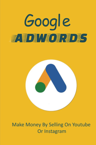 Libro: Google Adwords: Start Using Google Adwords For Your B