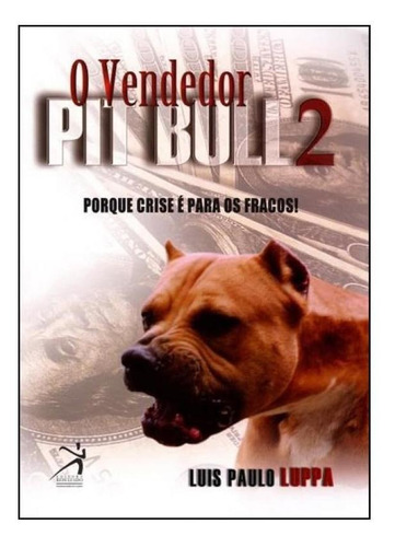 Vendedor Pit Bull, O: Porque A Crise E Para Os Fracos! - Vol