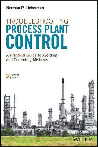 Troubleshooting Process Plant Control : A Practical Guide T, De Norman P. Lieberman. Editorial John Wiley And Sons Ltd En Inglés