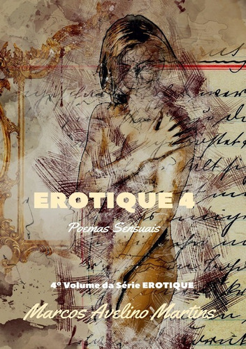 Erotique 4: Poemas Sensuais, De Marcos Avelino Martins. Série Não Aplicável, Vol. 1. Editora Clube De Autores, Capa Mole, Edição 1 Em Português, 2017
