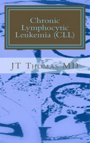 Chronic Lymphocytic Leukemia (cll), De Jt Thomas Md. Editorial Createspace Independent Publishing Platform, Tapa Blanda En Inglés