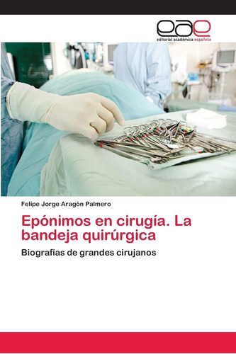 Libro: Epónimos En Cirugía. La Bandeja Quirúrgica: Biografía